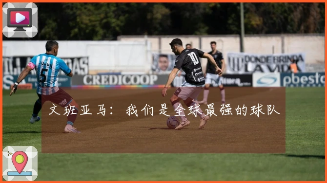 文班亚马：我们是全球最强的球队